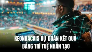 keonhacai5 du doan ket qua bang tri tue nhan tao