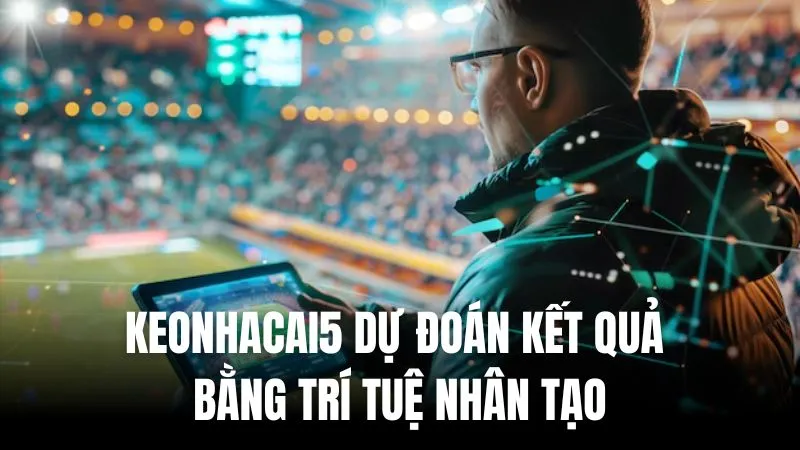 keonhacai5 du doan ket qua bang tri tue nhan tao